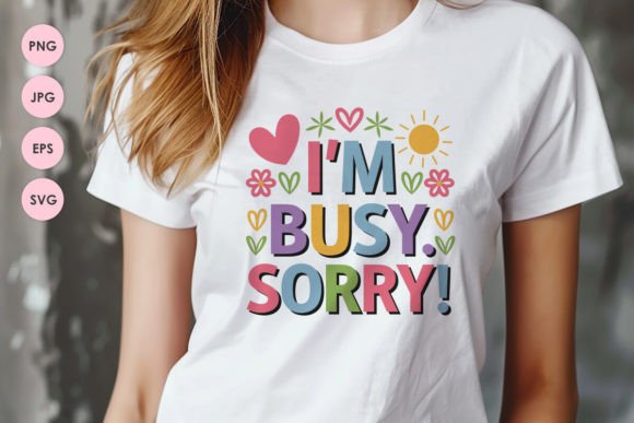 I'm Busy. Sorry. T-Shirt Design Graphics